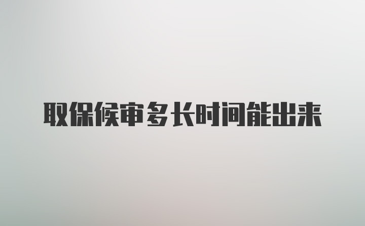 取保候审多长时间能出来