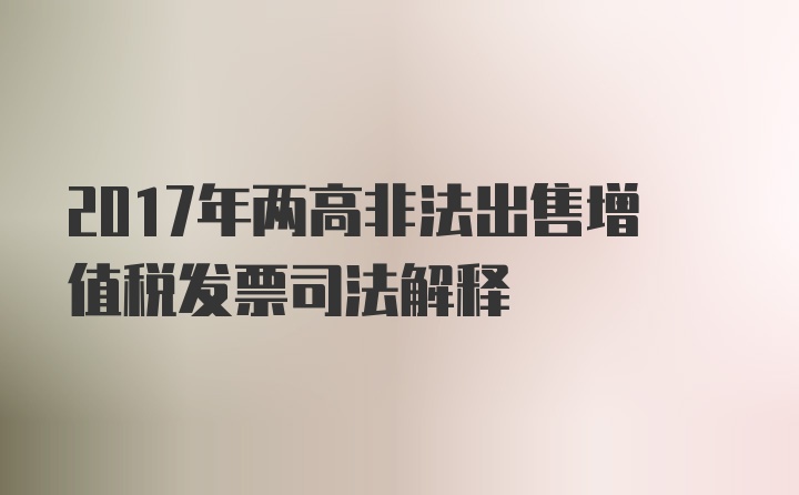 2017年两高非法出售增值税发票司法解释