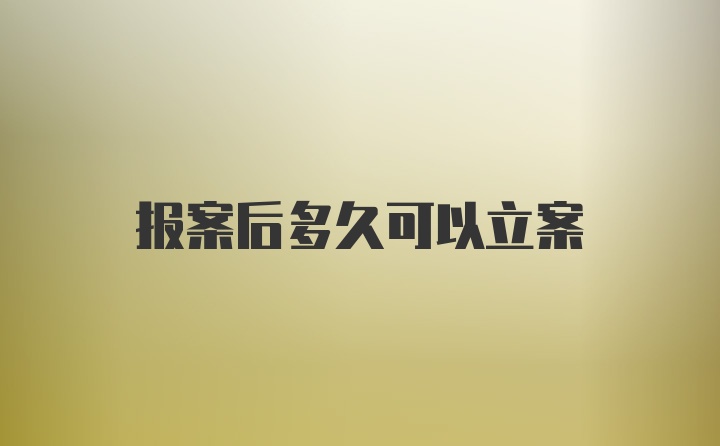 报案后多久可以立案