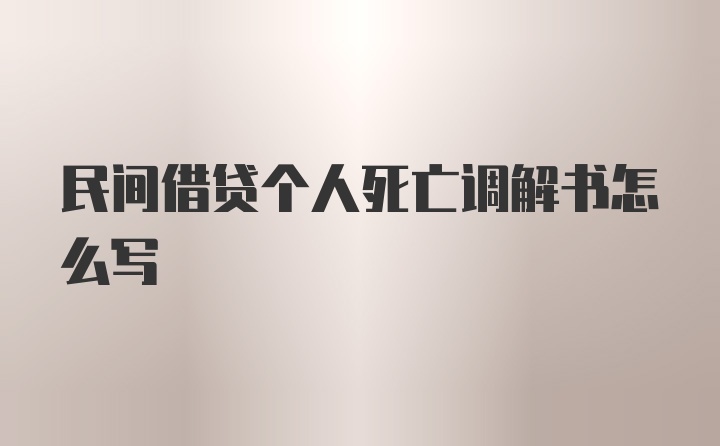 民间借贷个人死亡调解书怎么写