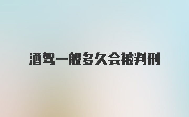 酒驾一般多久会被判刑