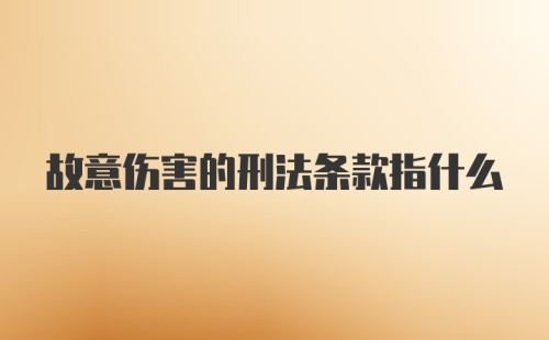 故意伤害的刑法条款指什么