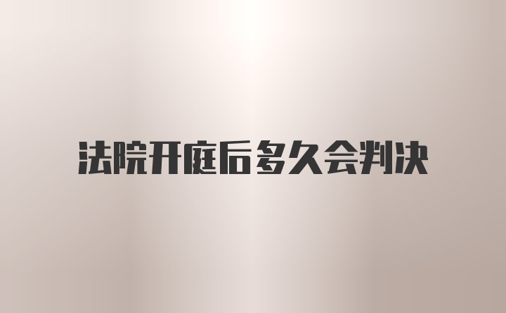 法院开庭后多久会判决