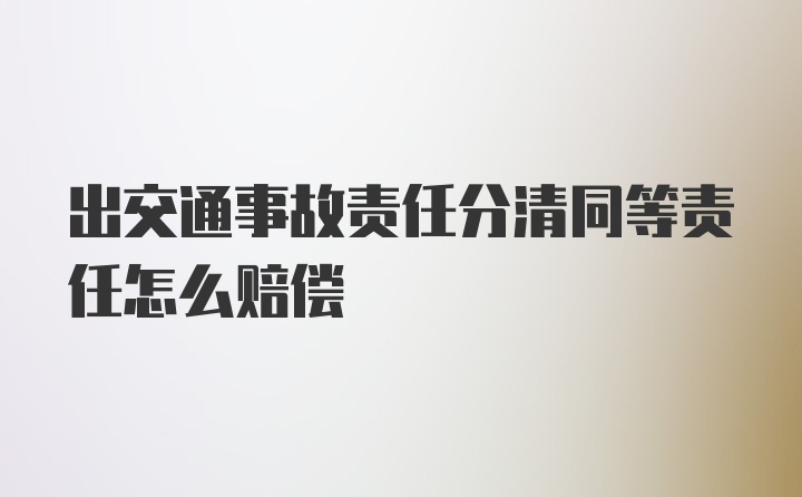 出交通事故责任分清同等责任怎么赔偿