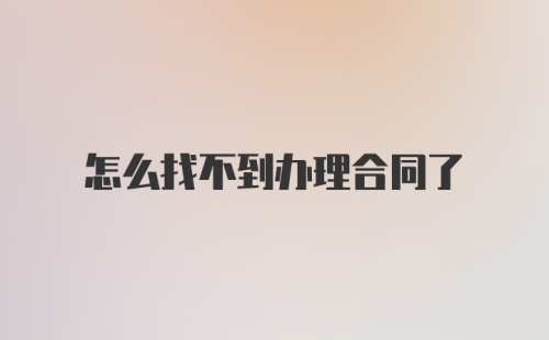 怎么找不到办理合同了