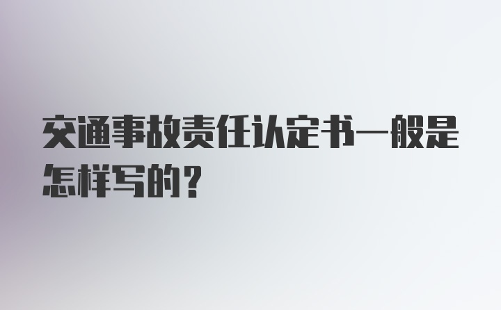 交通事故责任认定书一般是怎样写的？