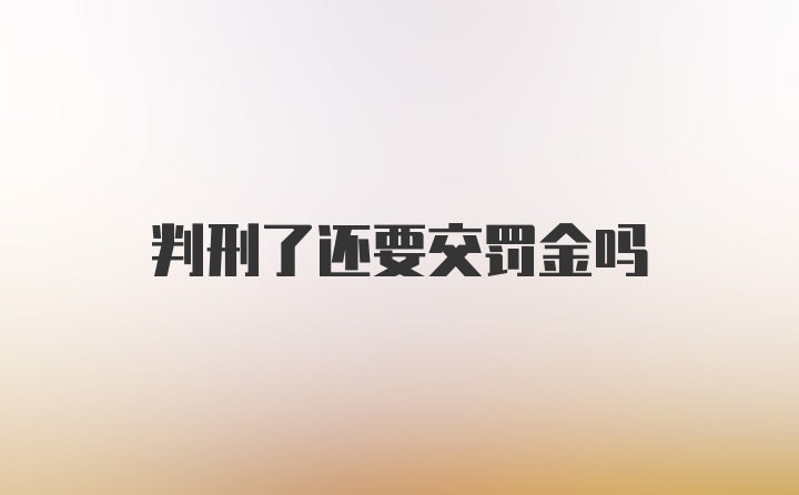 判刑了还要交罚金吗