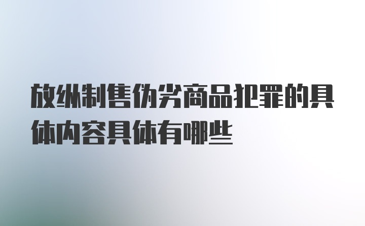 放纵制售伪劣商品犯罪的具体内容具体有哪些