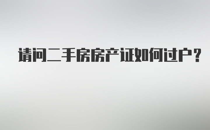 请问二手房房产证如何过户？