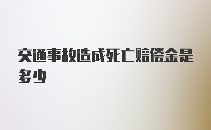 交通事故造成死亡赔偿金是多少