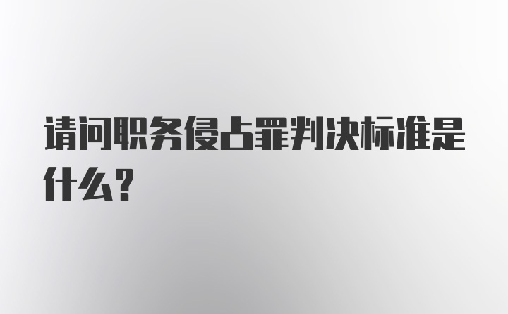 请问职务侵占罪判决标准是什么?