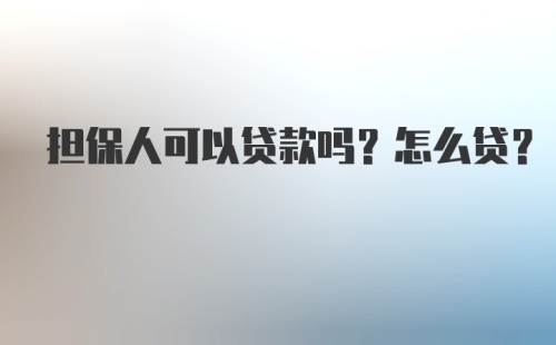 担保人可以贷款吗？怎么贷？