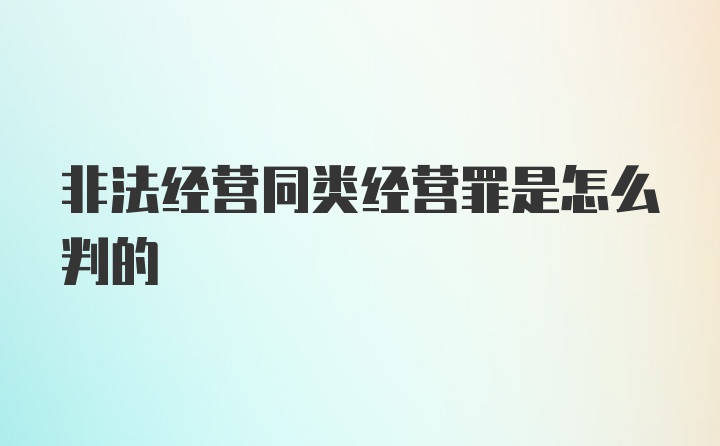 非法经营同类经营罪是怎么判的