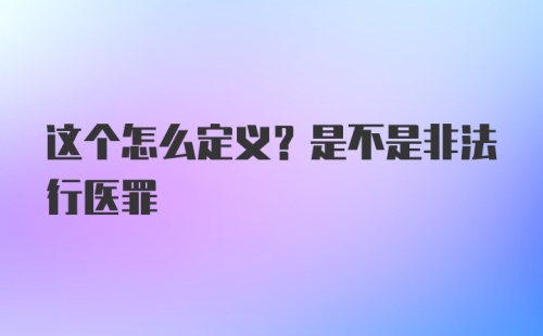 这个怎么定义？是不是非法行医罪