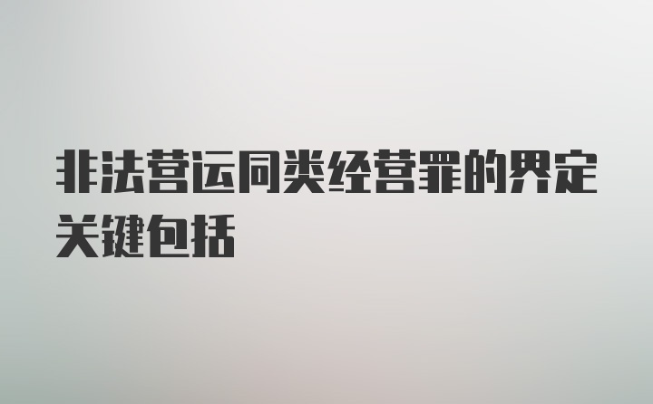 非法营运同类经营罪的界定关键包括