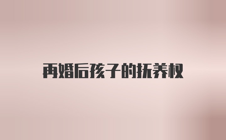 再婚后孩子的抚养权