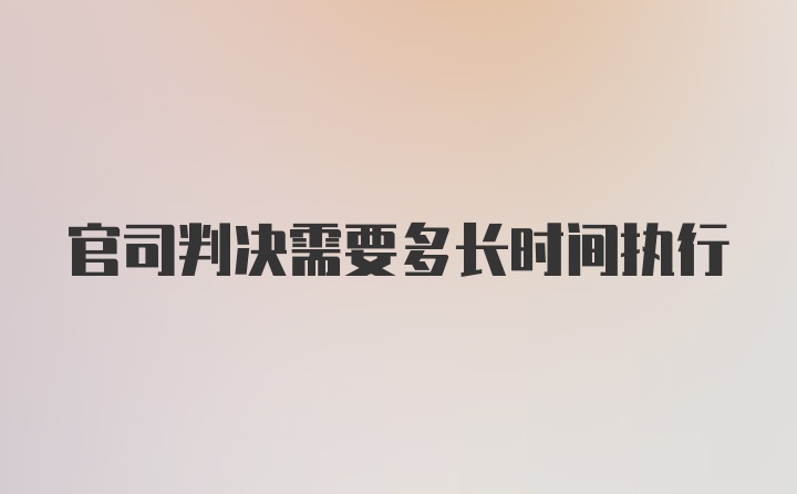 官司判决需要多长时间执行