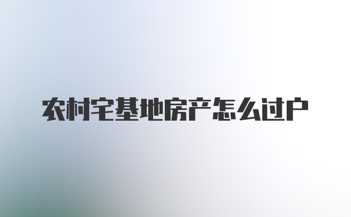 农村宅基地房产怎么过户