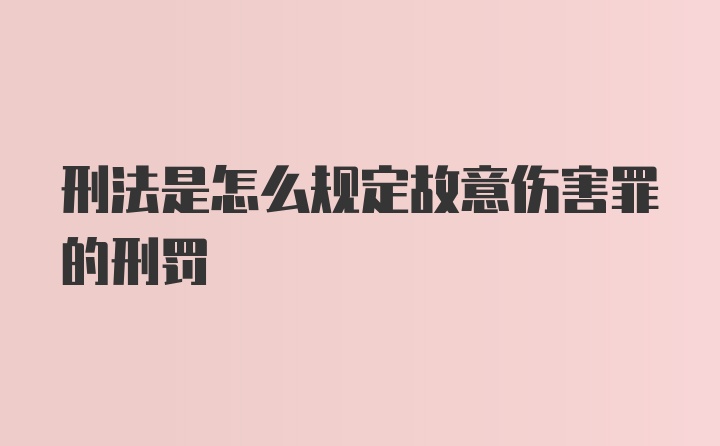 刑法是怎么规定故意伤害罪的刑罚