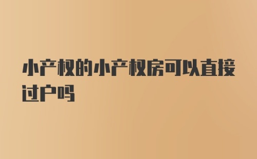 小产权的小产权房可以直接过户吗