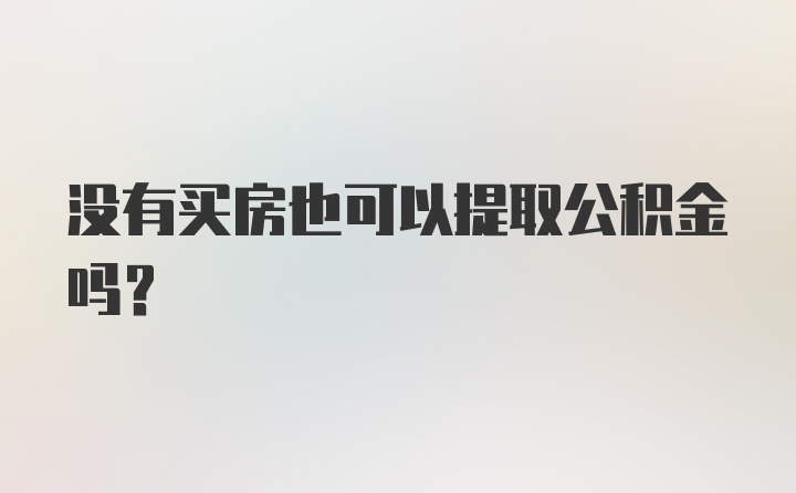 没有买房也可以提取公积金吗？