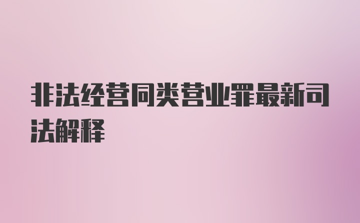 非法经营同类营业罪最新司法解释