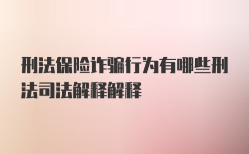 刑法保险诈骗行为有哪些刑法司法解释解释