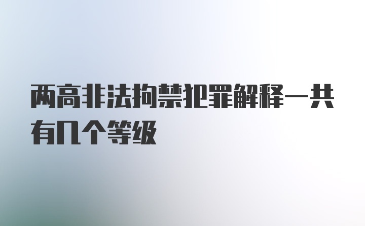 两高非法拘禁犯罪解释一共有几个等级