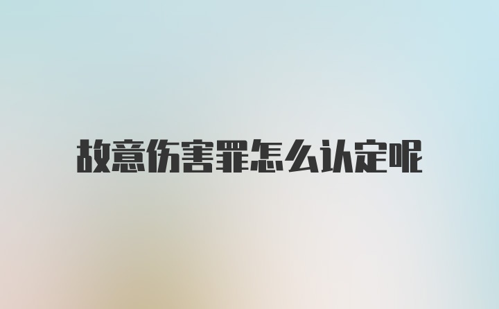 故意伤害罪怎么认定呢