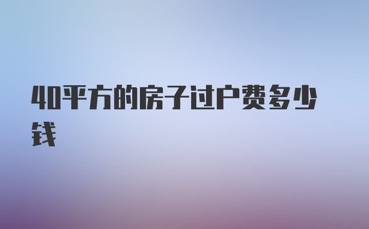 40平方的房子过户费多少钱