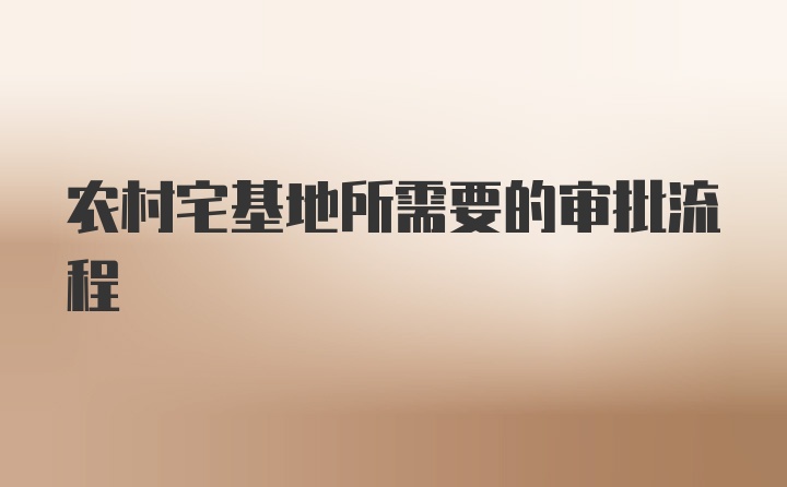 农村宅基地所需要的审批流程