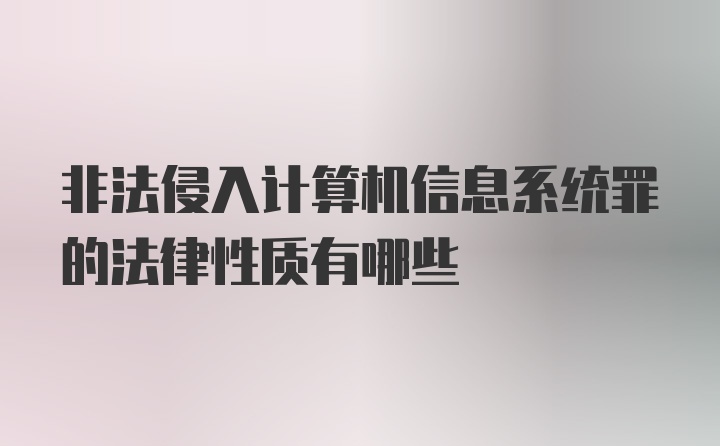 非法侵入计算机信息系统罪的法律性质有哪些