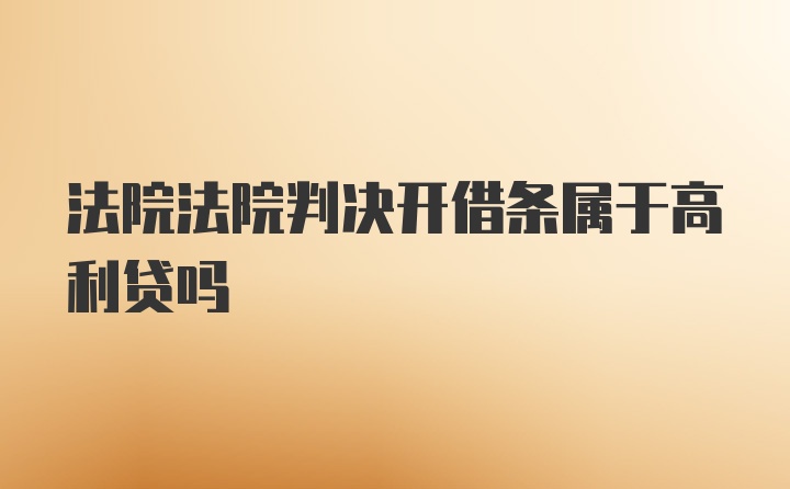 法院法院判决开借条属于高利贷吗