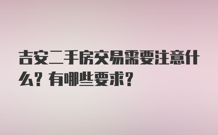 吉安二手房交易需要注意什么？有哪些要求？