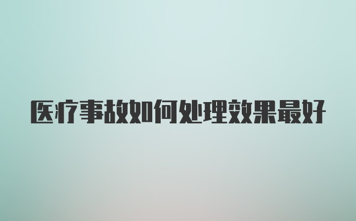 医疗事故如何处理效果最好