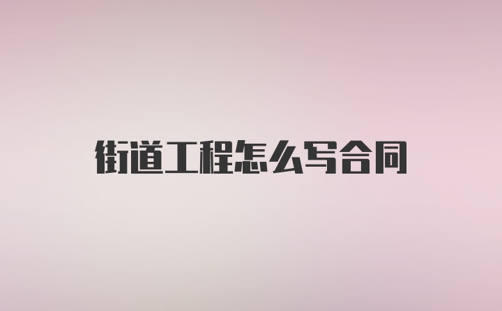 街道工程怎么写合同