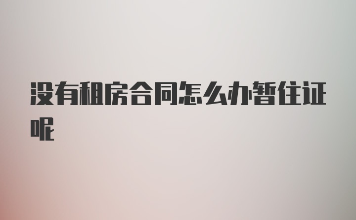 没有租房合同怎么办暂住证呢