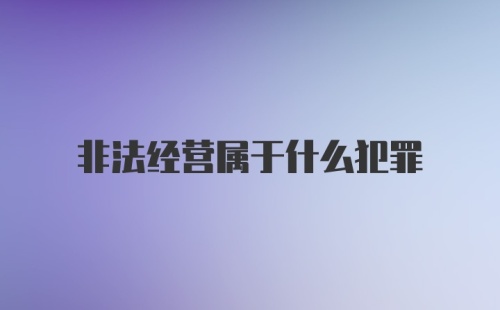 非法经营属于什么犯罪