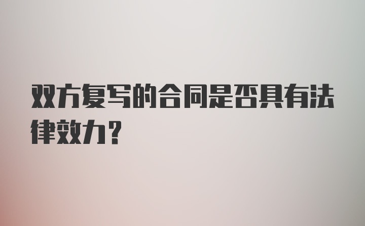 双方复写的合同是否具有法律效力？