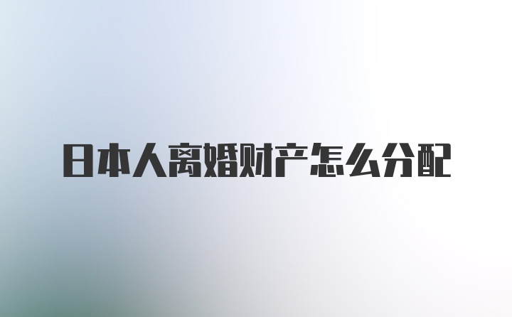 日本人离婚财产怎么分配