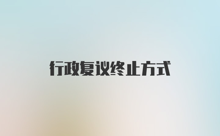 行政复议终止方式