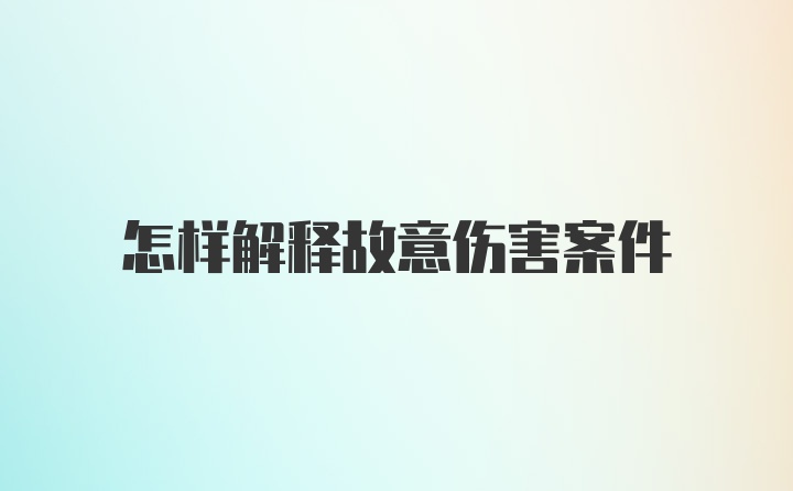 怎样解释故意伤害案件