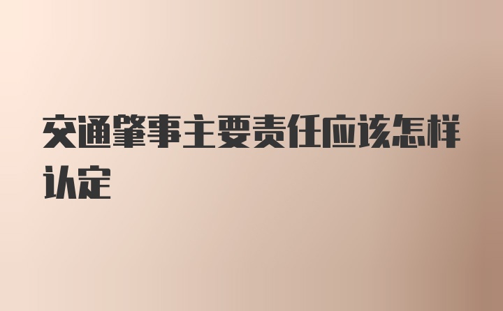 交通肇事主要责任应该怎样认定