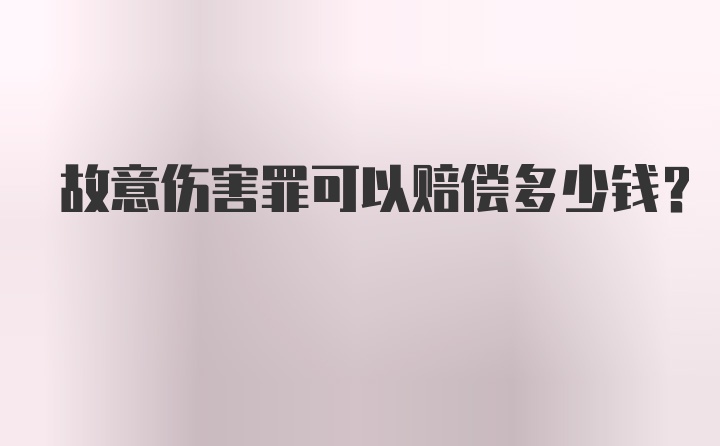 故意伤害罪可以赔偿多少钱？