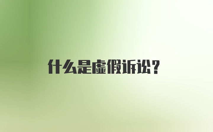 什么是虚假诉讼？