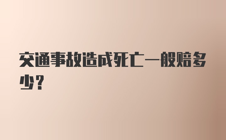 交通事故造成死亡一般赔多少？