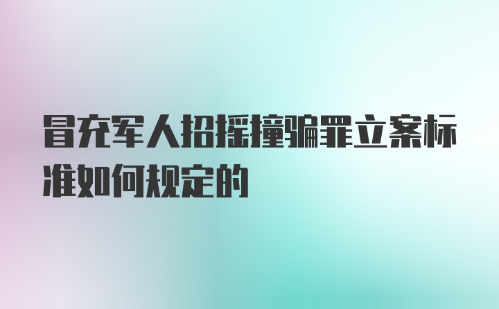 冒充军人招摇撞骗罪立案标准如何规定的