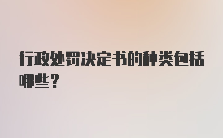 行政处罚决定书的种类包括哪些?