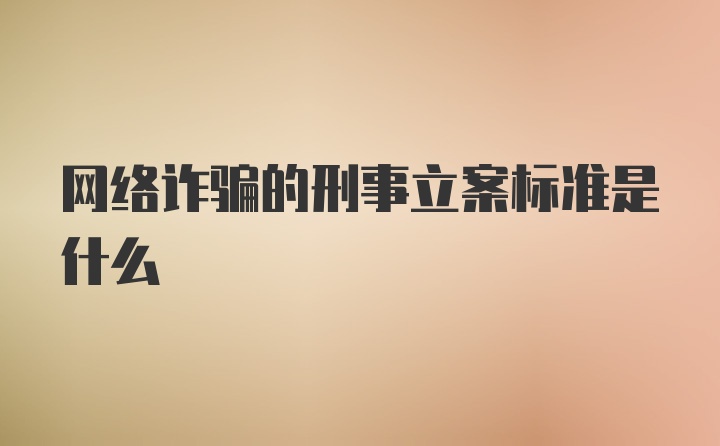 网络诈骗的刑事立案标准是什么