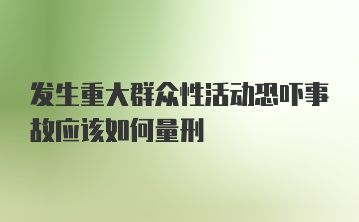 发生重大群众性活动恐吓事故应该如何量刑